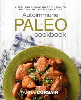 Paperback Autoimmune Paleo Cookbook: A Real and Sustainable Solution to Autoimmune Disease Symptoms Book