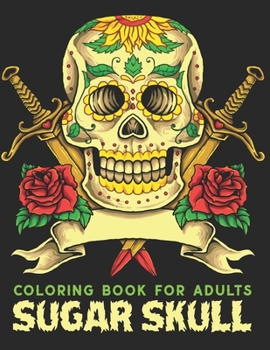 Paperback Sugar Skull Coloring Book For Adults: Coloring Books for Adults Featuring Day of the Dead Sugar Skull Illustration for Stress Relief and Relaxation Hu Book