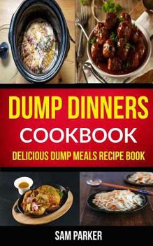 Paperback Dump Dinners Cookbook: Delicious Dump Meals Recipe Book