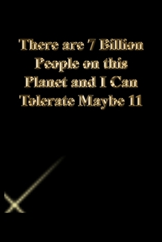 Paperback There are 7 Billion People on this Planet and I Can Tolerate Maybe 11: Lined Journal.Gold letters.Black cover Book