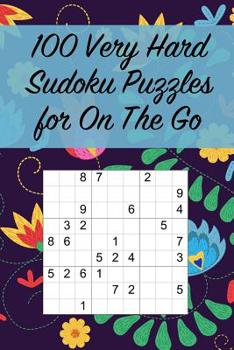 Paperback 100 Very Hard Sudoku Puzzles for On The Go: Suitable for Really Advanced Sudoku Solvers / Great for Traveling / Large Print [Large Print] Book