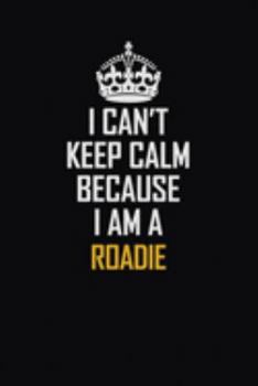 Paperback I Can't Keep Calm Because I Am A Roadie: Motivational Career Pride Quote 6x9 Blank Lined Job Inspirational Notebook Journal Book