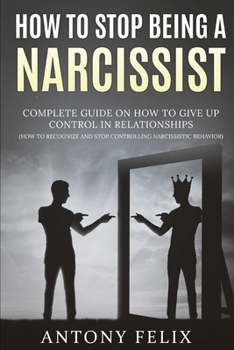 Paperback How To Stop Being A Narcissist: Complete Guide On How To Give Up Control In Relationships How To Recognize And Stop Controlling Narcissistic Behavior: Book