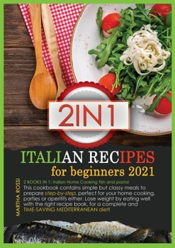 Italian Recipes for Beginners 2021: 2 books in 1: Italian Home Cooking fish and Pasta! This cookbook contains simple but classy meals to prepare ... the right recipe book, for a complete and