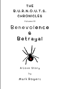 Benevolence & Betrayal: A Love Story - Book #3 of the B.U.R.N.O.U.T.S. Chronicles