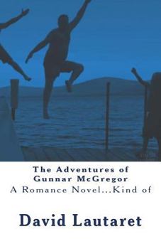 The Adventures of Gunnar McGregor: A Romance Novel...Kind of