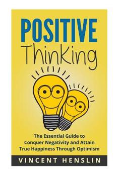 Paperback Positive Thinking: The Essential Guide to Conquer Negativity and Attain True Hap Book