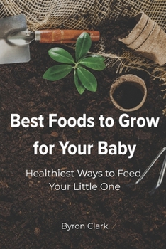 Paperback Best Foods to Grow for Your Baby: Healthiest Ways to Feed Your Little One Book
