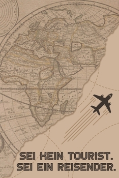 Sei kein Tourist, sei ein Reisender: Reisetagebuch Din-A 5 Notizbuch für Reise-Fans Platz für Notizen, Erinnerungen und Fotos zum Einkleben (German Edition)