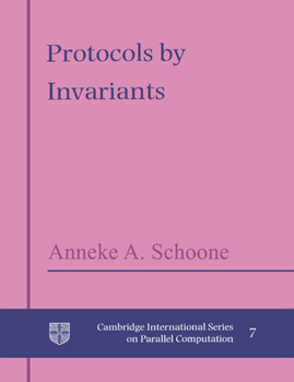 Protocols by Invariants - Book #7 of the Cambridge International Series on Parallel Computation