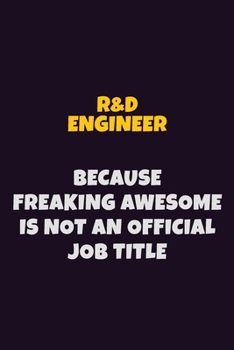 Paperback R&D Engineer, Because Freaking Awesome Is Not An Official Job Title: 6X9 Career Pride Notebook Unlined 120 pages Writing Journal Book