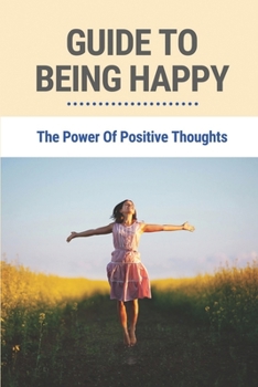 Paperback Guide To Being Happy: The Power Of Positive Thoughts: How To Face Depression Book