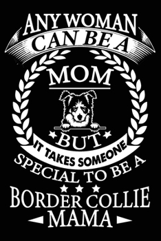 Paperback Any Woman Can Be A Mom But It Takes Someone Special To Be A Border Collie Mama Book