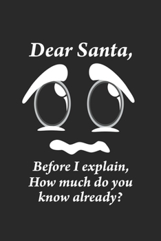 Dear Santa, Before i explain, How much do you know already?: Dear Santa, How much do you know already? Notebook or Gift for Christmas with 110 half ... 6"x 9" Christmas journal for Winter Notebook