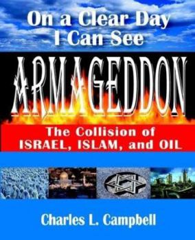 Paperback On a Clear Day I Can See Armageddon: The Collision of Israel, Islam, and Oil Book