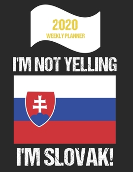 2020 Weekly Planner I'm Not Yelling I'm Slovak: Funny Slovakia Flag Quote Dated Calendar With To-Do List