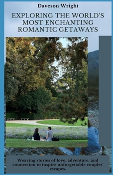 Paperback Exploring the World's Most Enchanting Romantic Getaways: Weaving stories of love, adventure, and connection to inspire unforgettable couples' escapes. Book