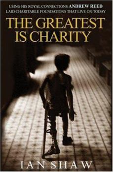 Hardcover The Greatest Is Charity: The Life of Andrew Reed, Preacher and Philanthropist Book