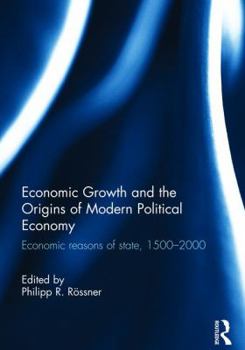 Economic Growth and the Origins of Modern Political Economy: Economic Reasons of State, 1500-2000