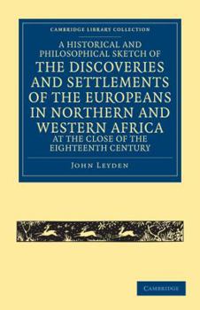 Paperback A Historical and Philosophical Sketch of the Discoveries and Settlements of the Europeans in Northern and Western Africa, at the Close of the Eighteen Book