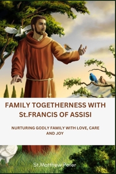 FAMILY TOGETHERNESS WITH St.FRANCIS OF ASSISI: NURTURING GODLY FAMILY WITH LOVE, CARE AND JOY