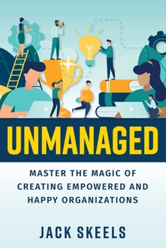 Paperback Unmanaged: Master the Magic of Creating Empowered and Happy Organizations Book