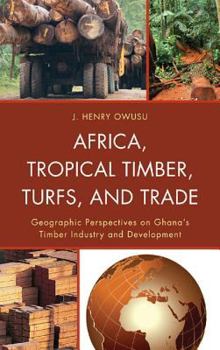 Hardcover Africa, Tropical Timber, Turfs, and Trade: Geographic Perspectives on Ghana's Timber Industry and Development Book