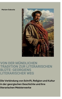 Von der mündlichen Tradition zur literarischen Blüte: Georgiens literarischer Weg: Die Verbindung von Schrift, Religion und Kultur in der georgischen ... literarischen Meisterwerke (German Edition)