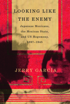 Paperback Looking Like the Enemy: Japanese Mexicans, the Mexican State, and Us Hegemony, 1897-1945 Book