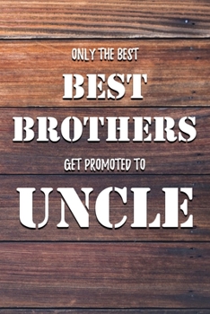 Only The Best Best Brothers Get Promoted To Uncle: 6x9" Dot Bullet Notebook/Journal Funny Family Gift Idea
