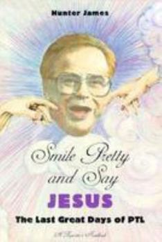 Hardcover Smile Pretty and Say Jesus: The Last Great Days of Ptl Book