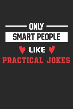 Only Smart People Like Practical jokes Notebook - Funny Practical jokes Journal Gift: Lined Practical jokes lovers Notebook / Journal Gift, 120 Pages, 6x9, Soft Cover, Matte Finish