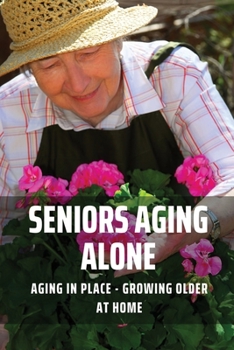 Paperback Seniors Aging Alone: Aging In Place - Growing Older At Home: Aging Alone Without Family Book