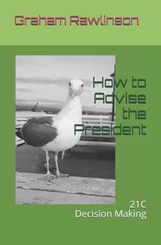 Paperback How to Advise The President: 21st Century Decision Making Book