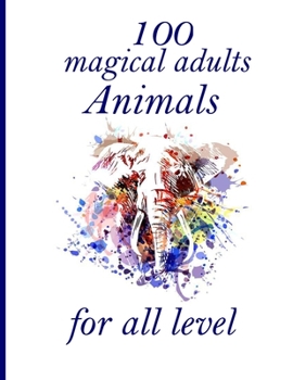 100 magical adults Animals for all level: Adult Coloring Book with Designs Animals, Mandalas, Flowers Portraits and Stress Relieving