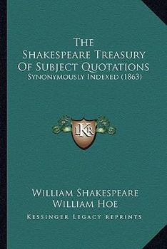 Paperback The Shakespeare Treasury Of Subject Quotations: Synonymously Indexed (1863) Book