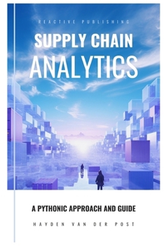 Paperback Supply Chain Analytics: A Comprehensive Guide to supply chain analytics, harnessing Python to drive efficiency Book