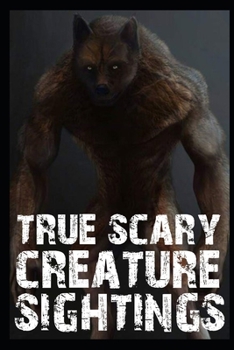 Paperback True Scary Creature Sightings: Part 2 (Bigfoot, Crawlers, Werevolves, Jersey Devil, Rake, Wendigo...) Book