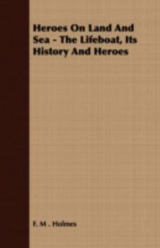 Paperback Heroes on Land and Sea - The Lifeboat, Its History and Heroes Book