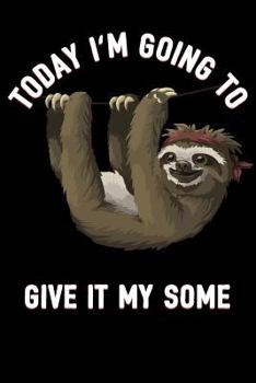 Paperback Today I'm Going to Give It My Some: Sarcastic Sloth Journal to Write in for Men & Women / Blank Diary with 100 Lined Pages / 6x9 Composition Book / Mo Book