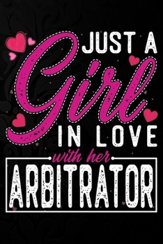 Paperback Just A Girl In Love With Her Arbitrator: Cute Valentine's day or anniversary notebook for a girl whose boyfriend or husband is an awesome Arbitrator. Book