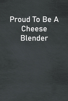 Paperback Proud To Be A Cheese Blender: Lined Notebook For Men, Women And Co Workers Book