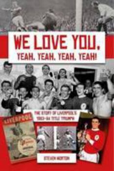Paperback We Love You Yeah, Yeah, Yeah!: The Story of Liverpool's 1963-64 Title Triumph Book