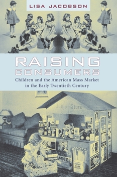 Hardcover Raising Consumers: Children and the American Mass Market in the Early Twentieth Century Book