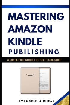 Paperback Mastering Amazon Kindle Publishing: A simplified Guide for Self-Publisher Book