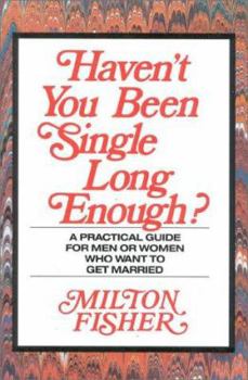 Paperback Haven't You Been Single Long Enough?: A Practical Guide for Men and Women Who Want to Get Married Book