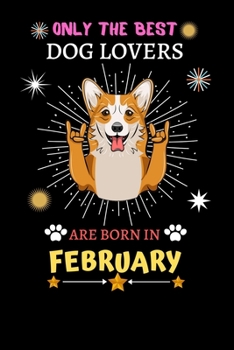 Paperback Only The Best Dog Lovers Are Born In February: Blank Lined Notebook Journal, Dog Notebook Journal For Men Women And Kids, Gifts For Dog Lovers Book