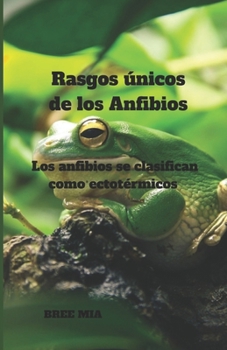 Rasgos únicos de los Anfibios: Los anfibios se clasifican como ectotérmicos
