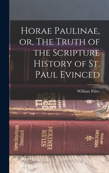 Hardcover Horae Paulinae, or, The Truth of the Scripture History of St. Paul Evinced Book