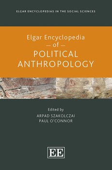 Elgar Encyclopedia of Political Anthropology (Elgar Encyclopedias in the Social Sciences series)